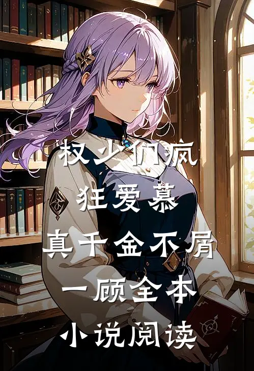 权少们疯狂爱慕，真千金不屑一顾全本小说阅读