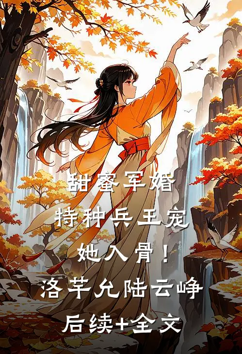 甜蜜军婚：特种兵王宠她入骨！洛芊允陆云峥后续+全文