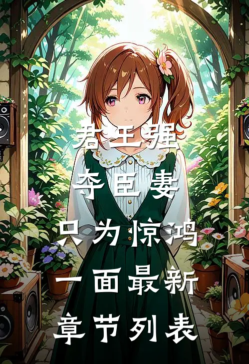 君王强夺臣妻，只为惊鸿一面最新章节列表