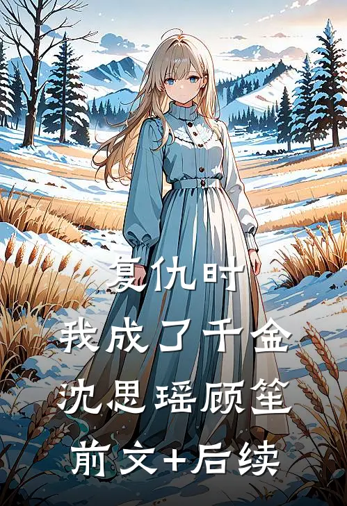 复仇时，我成了千金沈思瑶顾笙前文+后续