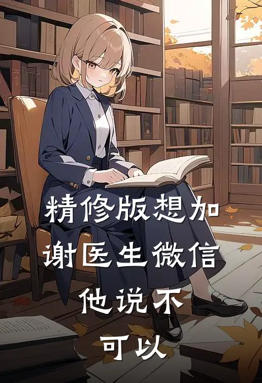 精修版想加谢医生微信，他说不可以