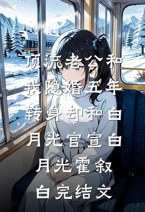顶流老公和我隐婚五年，转身却和白月光官宣白月光霍叙白完结文