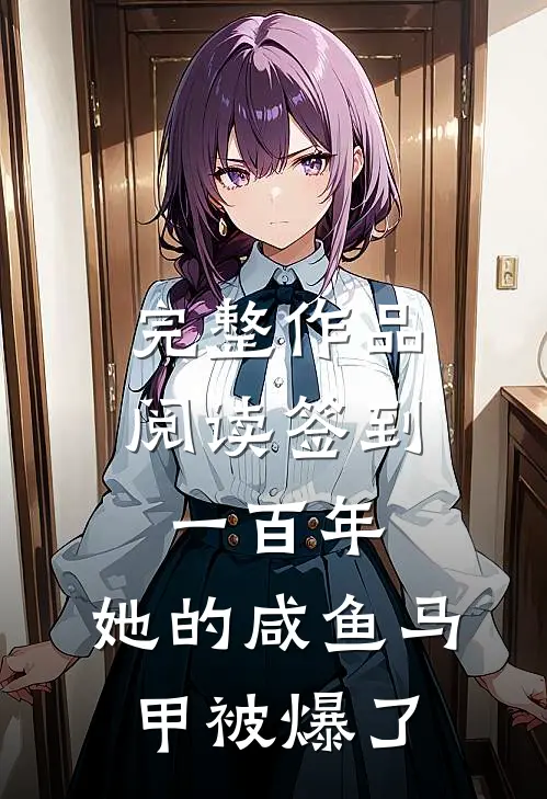 完整作品阅读签到一百年，她的咸鱼马甲被爆了