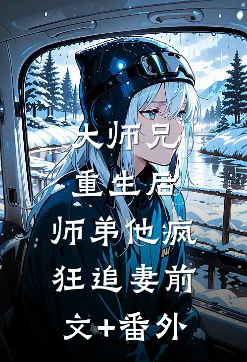 大师兄重生后，师弟他疯狂追妻前文+番外