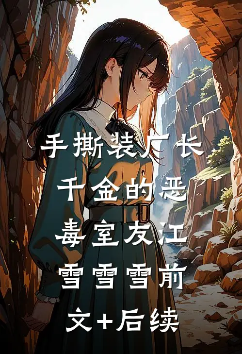 手撕装厂长千金的恶毒室友江雪雪雪前文+后续