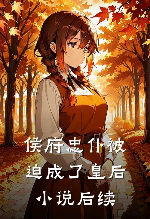 侯府忠仆被迫成了皇后小说后续