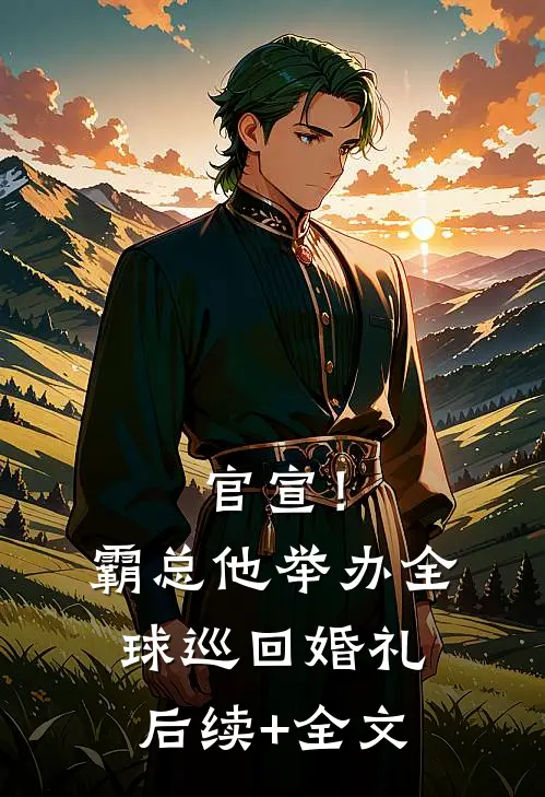 官宣！霸总他举办全球巡回婚礼后续+全文