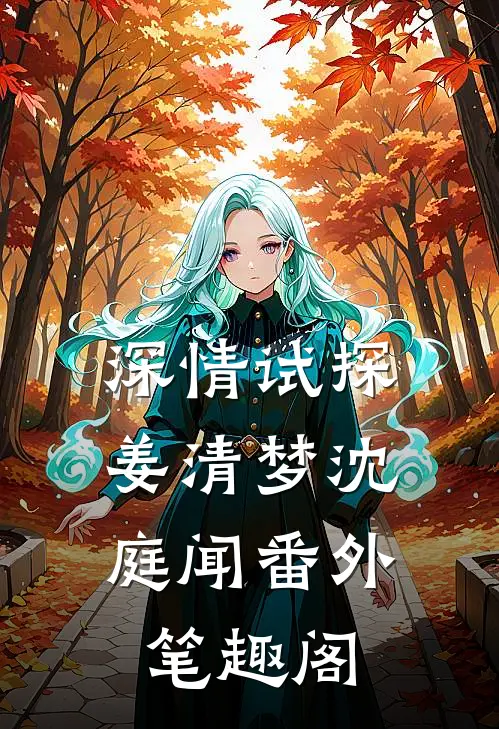 深情试探：姜清梦沈庭闻番外笔趣阁
