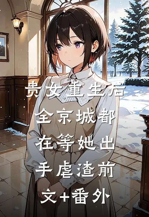 贵女重生后，全京城都在等她出手虐渣前文+番外