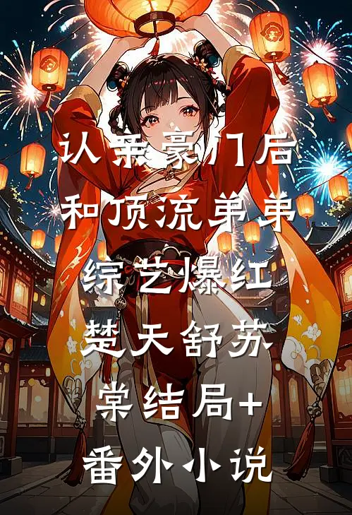 认亲豪门后，和顶流弟弟综艺爆红楚天舒苏棠结局+番外小说