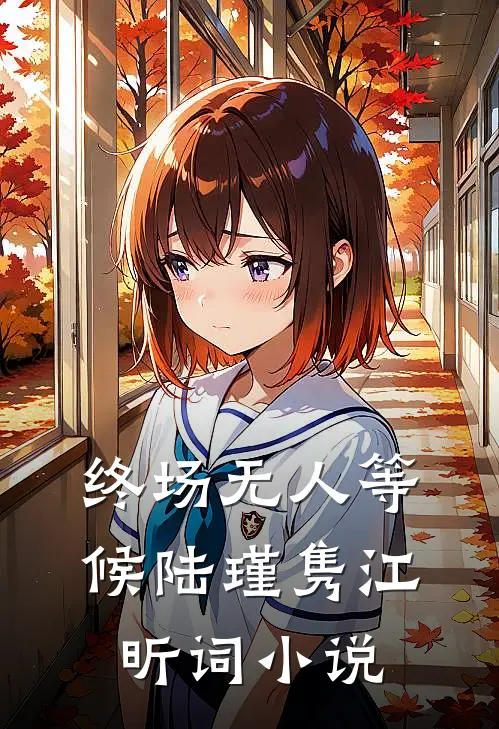 终场无人等候陆瑾隽江昕词小说
