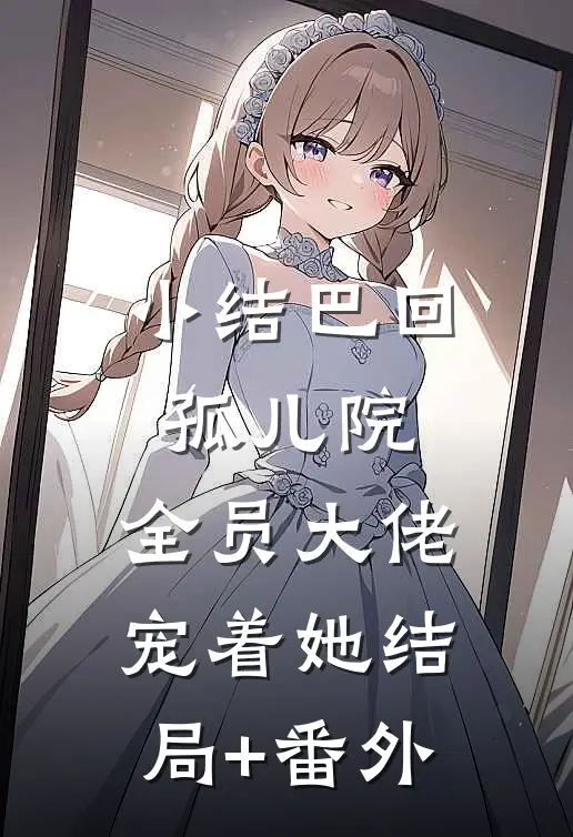 小结巴回孤儿院，全员大佬宠着她结局+番外
