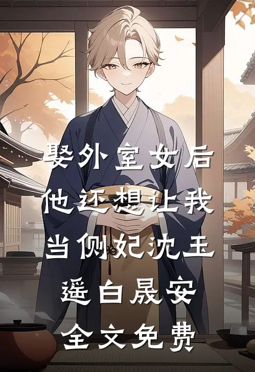 娶外室女后，他还想让我当侧妃沈玉遥白晟安全文免费