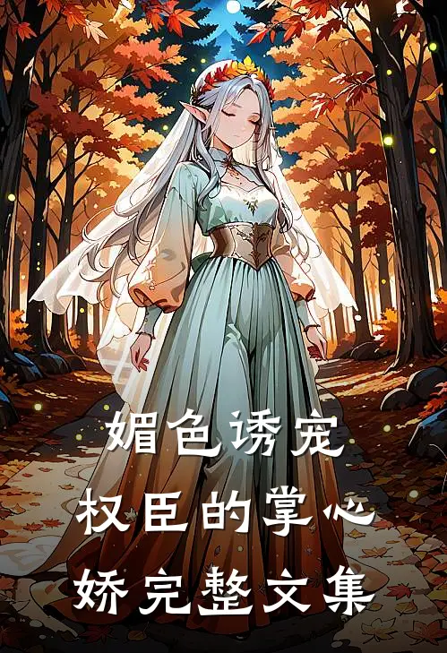 媚色诱宠：权臣的掌心娇完整文集