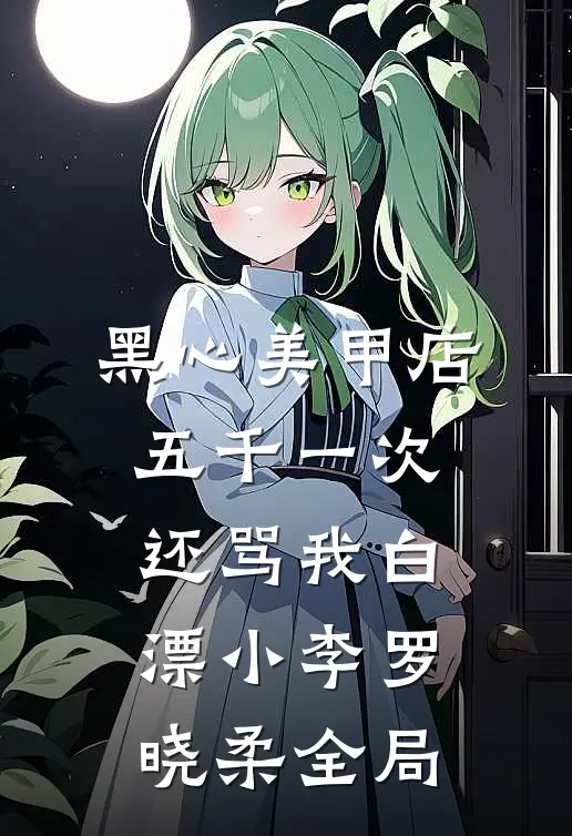黑心美甲店，五千一次还骂我白漂小李罗晓柔全局