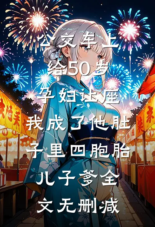 公交车上给50岁孕妇让座，我成了他肚子里四胞胎儿子爹全文无删减
