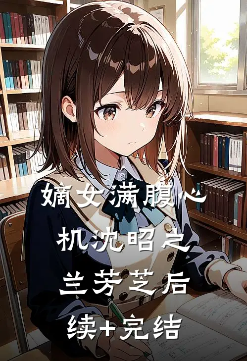 嫡女满腹心机沈昭之兰芳芝后续+完结