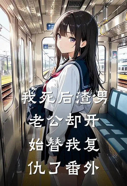 我死后渣男老公却开始替我复仇了 番外