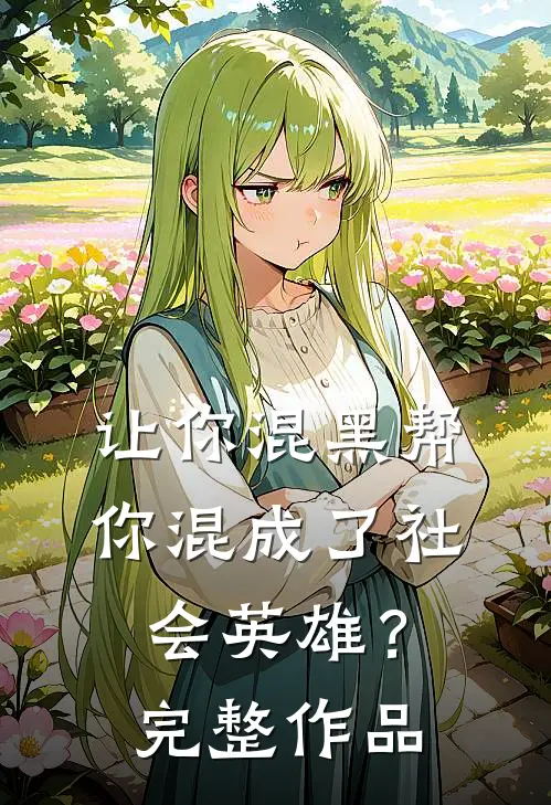让你混黑帮，你混成了社会英雄？完整作品