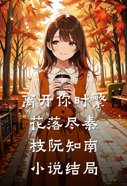 离开你时繁花落尽秦枝阮知南小说结局