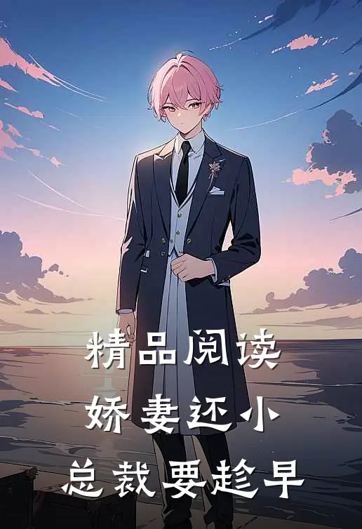 精品阅读娇妻还小,总裁要趁早