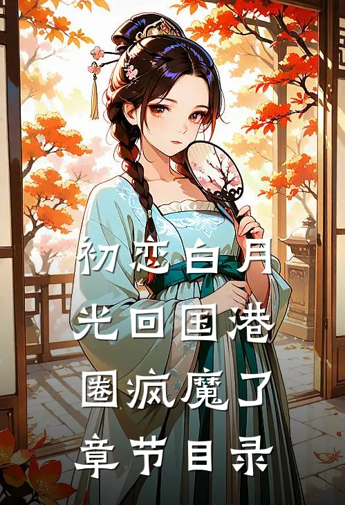 初恋白月光回国港圈疯魔了章节目录