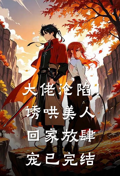 大佬沦陷！诱哄美人回家放肆宠已完结