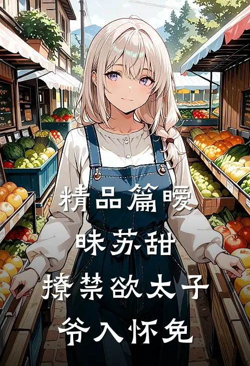 精品篇暧昧苏甜:撩禁欲太子爷入怀免
