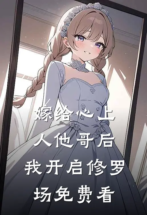 嫁给心上人他哥后，我开启修罗场免费看