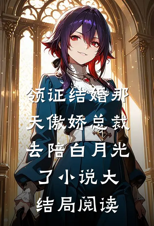 领证结婚那天傲娇总裁去陪白月光了小说大结局阅读