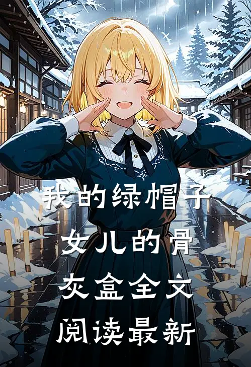 我的绿帽子，女儿的骨灰盒全文阅读最新