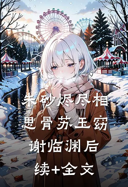 朱砂烬尽相思骨苏玉窈谢临渊后续+全文