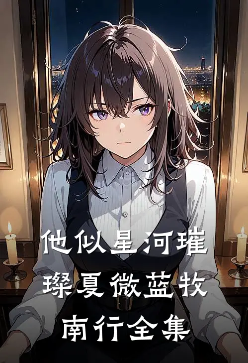 他似星河璀璨夏微蓝牧南行 全集