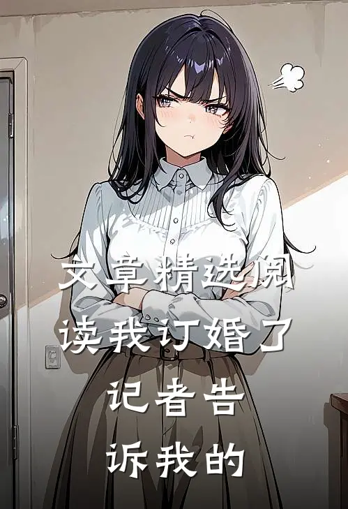文章精选阅读我订婚了，记者告诉我的