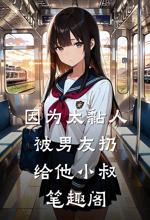 因为太黏人，被男友扔给他小叔笔趣阁