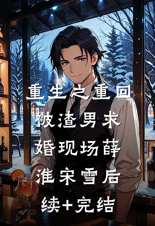 重生之重回被渣男求婚现场薛淮宋雪后续+完结