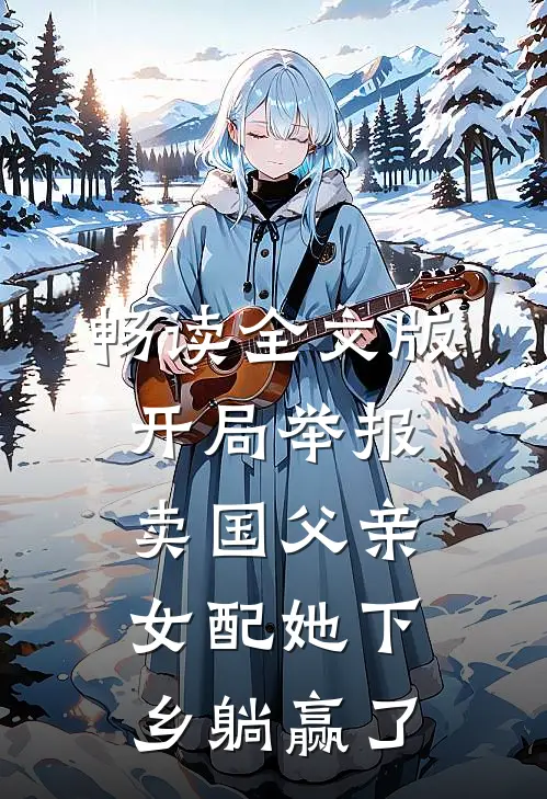 畅读全文版开局举报卖国父亲，女配她下乡躺赢了