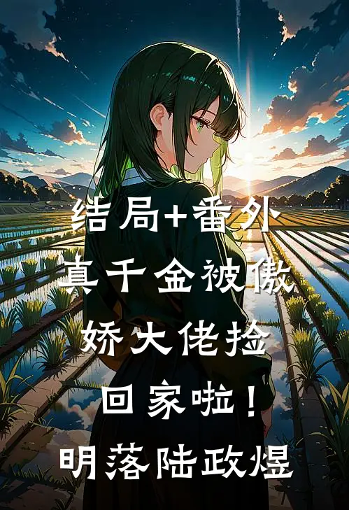 结局+番外真千金被傲娇大佬捡回家啦！明落陆政煜