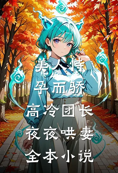 美人恃孕而骄，高冷团长夜夜哄妻全本小说