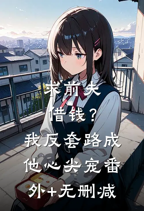 求前夫借钱？我反套路成他心尖宠番外+无删减