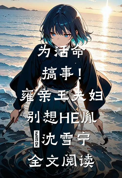 为活命搞事！雍亲王夫妇别想HE胤禛沈雪宁全文阅读