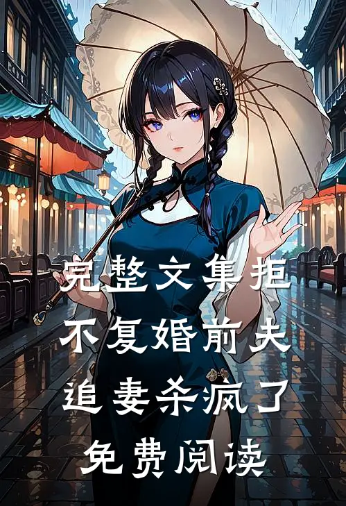 完整文集拒不复婚前夫追妻杀疯了免费阅读