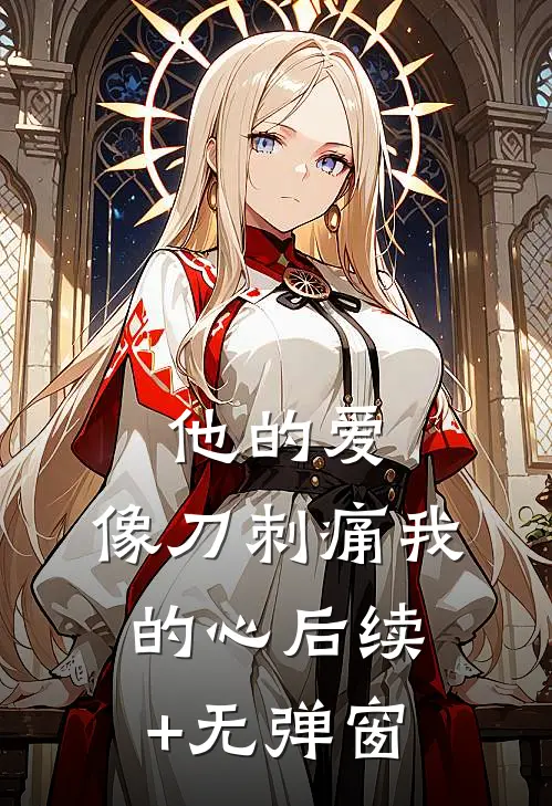 他的爱，像刀刺痛我的心后续+无弹窗