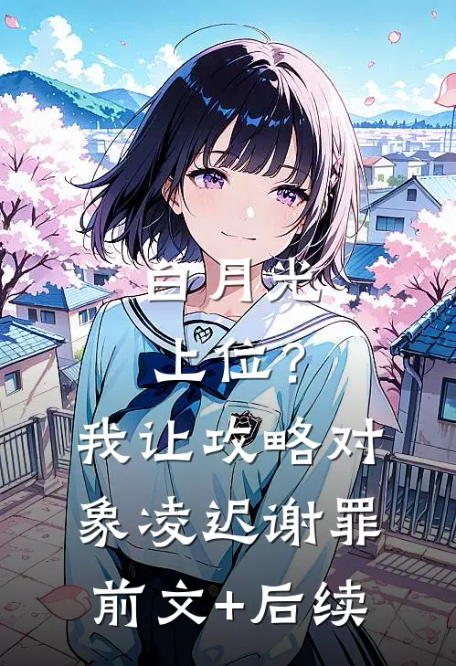 白月光上位？我让攻略对象凌迟谢罪前文+后续