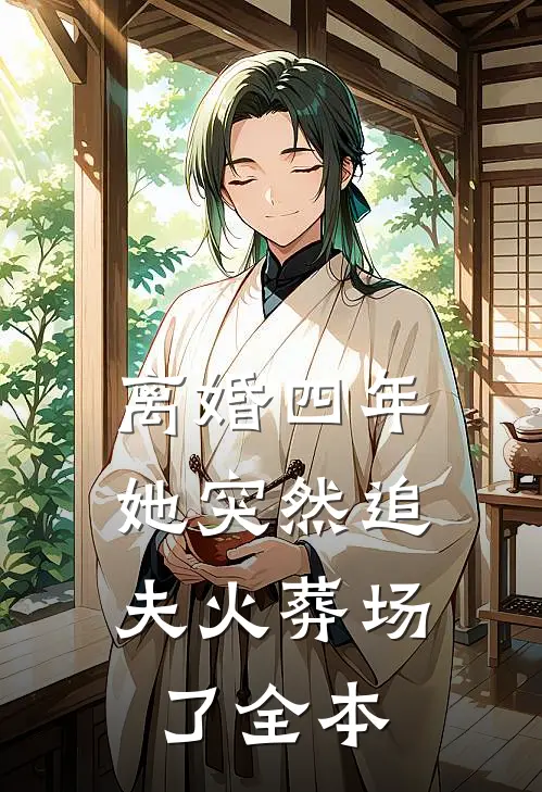 离婚四年，她突然追夫火葬场了全本