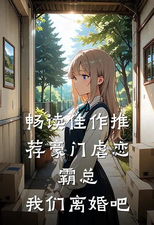 畅读佳作推荐豪门虐恋：霸总，我们离婚吧