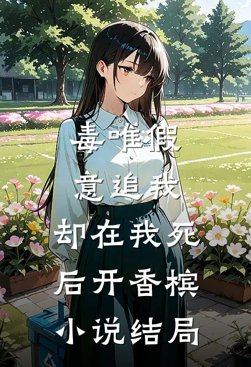 毒唯假意追我，却在我死后开香槟小说结局