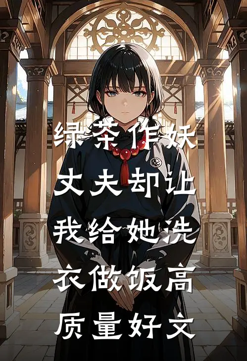 绿茶作妖，丈夫却让我给她洗衣做饭高质量好文