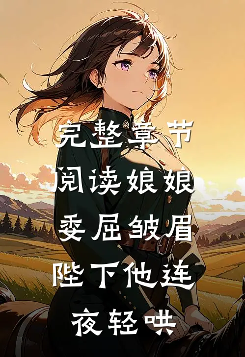 完整章节阅读娘娘委屈皱眉，陛下他连夜轻哄