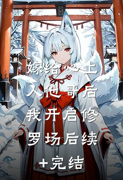 嫁给心上人他哥后，我开启修罗场后续+完结